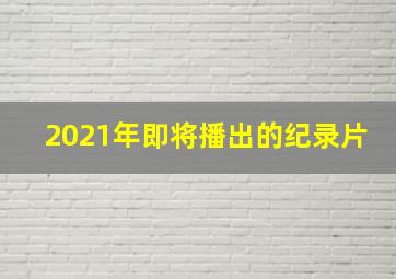 2021年即将播出的纪录片