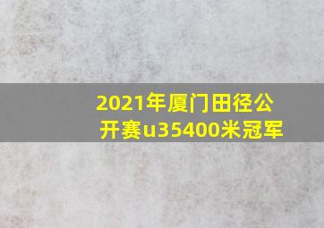 2021年厦门田径公开赛u35400米冠军