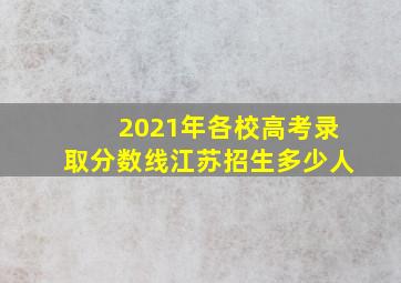 2021年各校高考录取分数线江苏招生多少人