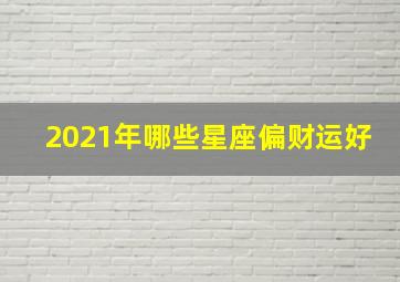 2021年哪些星座偏财运好