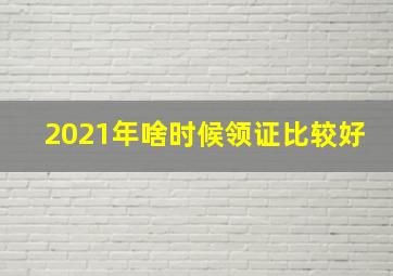 2021年啥时候领证比较好