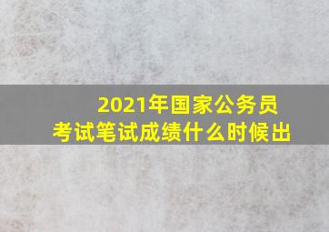 2021年国家公务员考试笔试成绩什么时候出