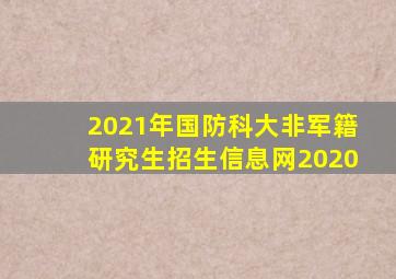 2021年国防科大非军籍研究生招生信息网2020