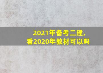 2021年备考二建,看2020年教材可以吗