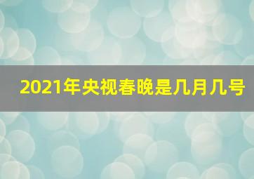 2021年央视春晚是几月几号