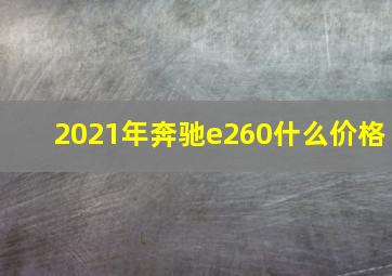 2021年奔驰e260什么价格