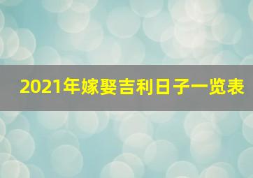 2021年嫁娶吉利日子一览表