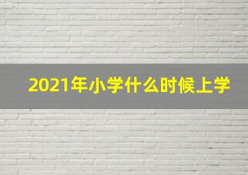 2021年小学什么时候上学