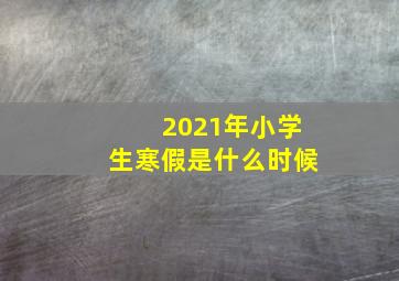 2021年小学生寒假是什么时候