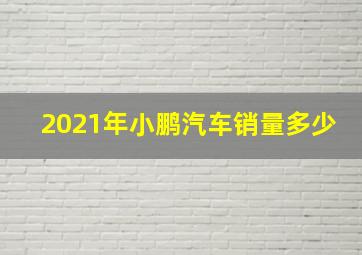 2021年小鹏汽车销量多少