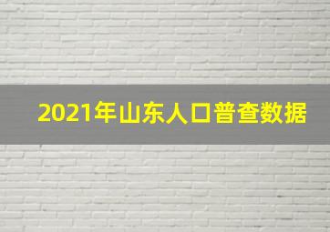 2021年山东人口普查数据