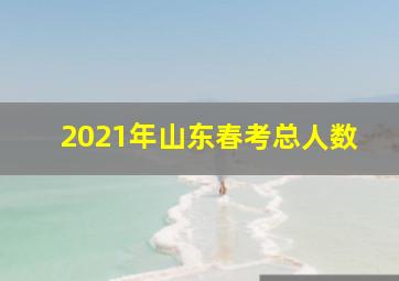 2021年山东春考总人数