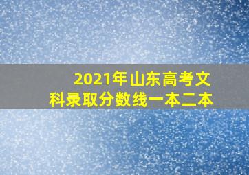 2021年山东高考文科录取分数线一本二本