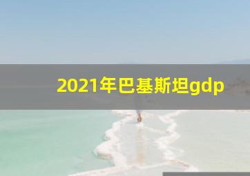 2021年巴基斯坦gdp