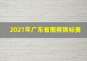 2021年广东省围棋锦标赛