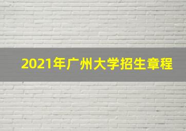 2021年广州大学招生章程