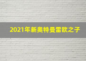 2021年新奥特曼雷欧之子