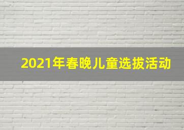 2021年春晚儿童选拔活动