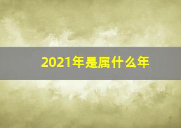 2021年是属什么年