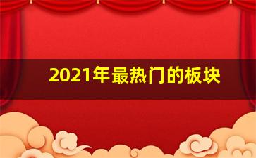 2021年最热门的板块