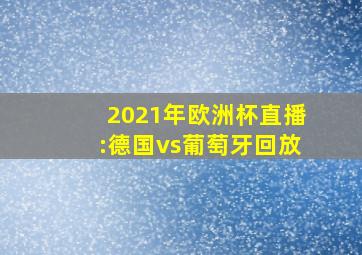 2021年欧洲杯直播:德国vs葡萄牙回放