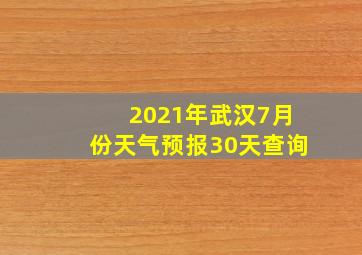 2021年武汉7月份天气预报30天查询