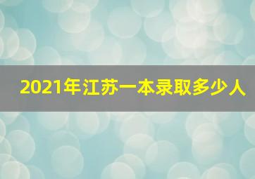 2021年江苏一本录取多少人