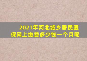 2021年河北城乡居民医保网上缴费多少钱一个月呢