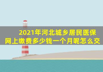 2021年河北城乡居民医保网上缴费多少钱一个月呢怎么交