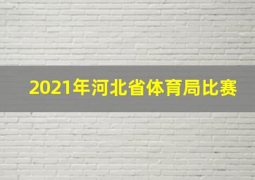 2021年河北省体育局比赛