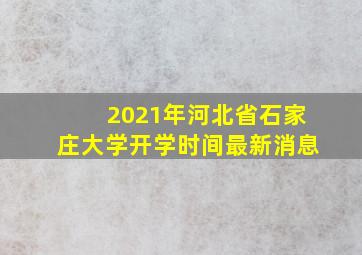 2021年河北省石家庄大学开学时间最新消息