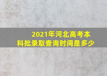 2021年河北高考本科批录取查询时间是多少