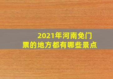 2021年河南免门票的地方都有哪些景点