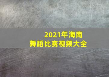 2021年海南舞蹈比赛视频大全