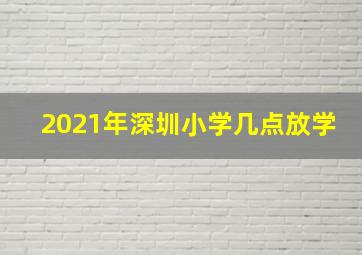 2021年深圳小学几点放学