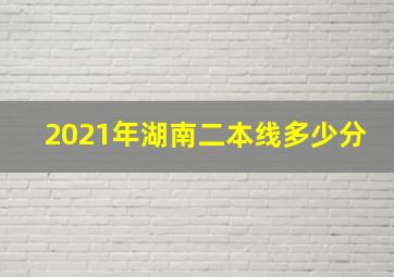 2021年湖南二本线多少分