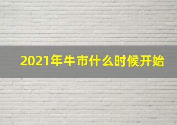 2021年牛市什么时候开始