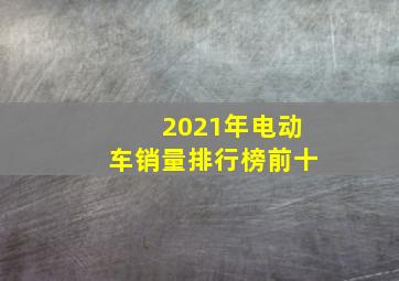 2021年电动车销量排行榜前十