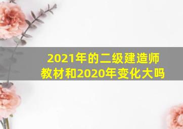 2021年的二级建造师教材和2020年变化大吗