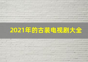 2021年的古装电视剧大全