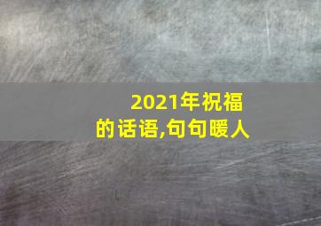 2021年祝福的话语,句句暖人