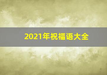 2021年祝福语大全