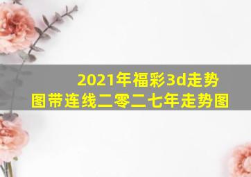 2021年福彩3d走势图带连线二零二七年走势图