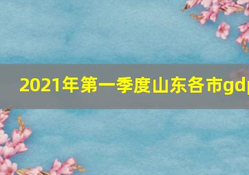 2021年第一季度山东各市gdp