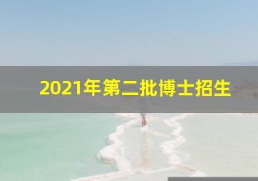 2021年第二批博士招生