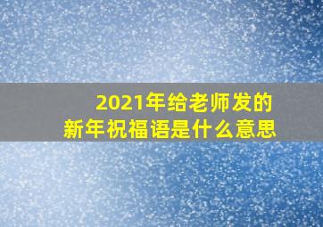 2021年给老师发的新年祝福语是什么意思