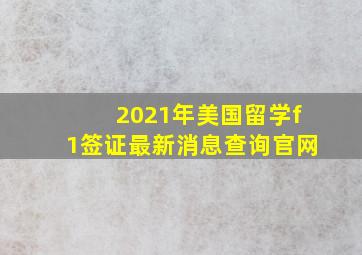 2021年美国留学f1签证最新消息查询官网