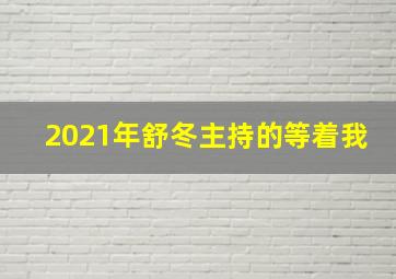 2021年舒冬主持的等着我