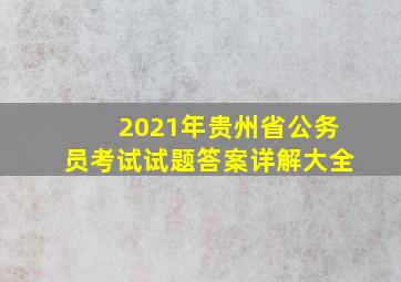 2021年贵州省公务员考试试题答案详解大全