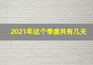 2021年这个季度共有几天